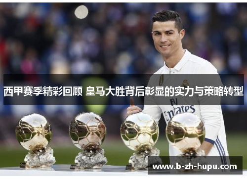 西甲赛季精彩回顾 皇马大胜背后彰显的实力与策略转型
