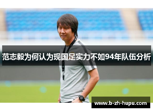 范志毅为何认为现国足实力不如94年队伍分析