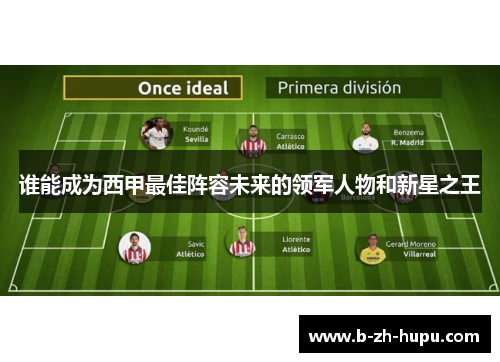 谁能成为西甲最佳阵容未来的领军人物和新星之王 谁能成为西甲最佳阵容未来的领军人物和新星之王