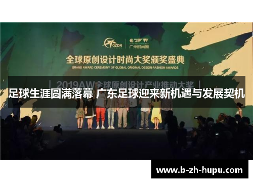 足球生涯圆满落幕 广东足球迎来新机遇与发展契机 足球生涯圆满落幕 广东足球迎来新机遇与发展契机